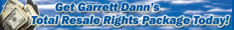 Get Garret Dann's Total Resale Rights Today and Be On Your Way To A More Prosperous Day!